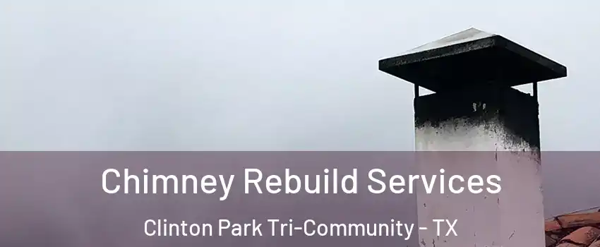 Chimney Rebuild Services Clinton Park Tri-Community - TX