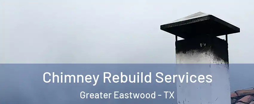 Chimney Rebuild Services Greater Eastwood - TX