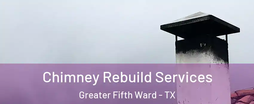 Chimney Rebuild Services Greater Fifth Ward - TX