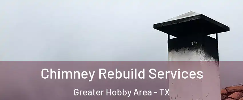 Chimney Rebuild Services Greater Hobby Area - TX
