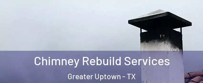 Chimney Rebuild Services Greater Uptown - TX