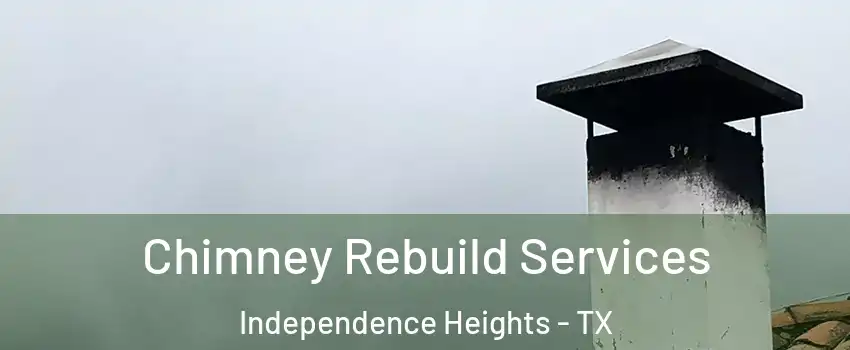 Chimney Rebuild Services Independence Heights - TX