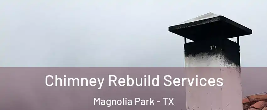 Chimney Rebuild Services Magnolia Park - TX