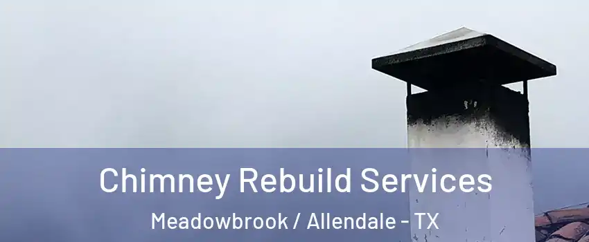 Chimney Rebuild Services Meadowbrook / Allendale - TX