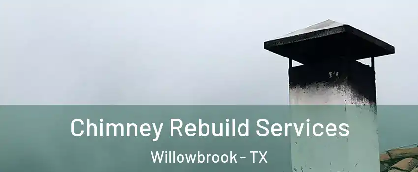 Chimney Rebuild Services Willowbrook - TX