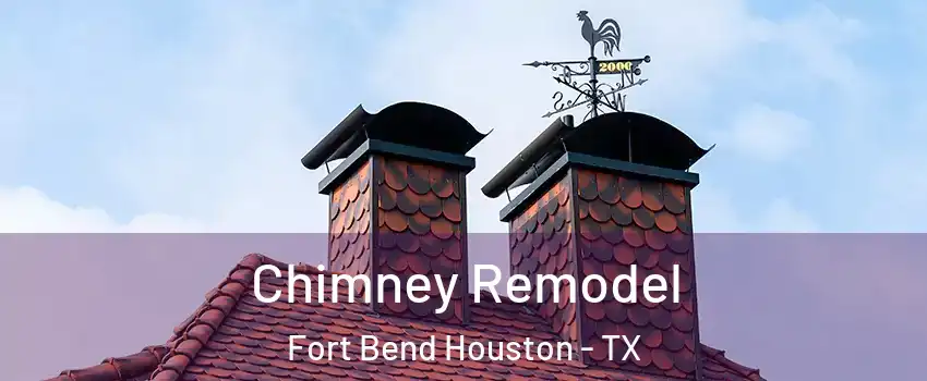 Chimney Remodel Fort Bend Houston - TX