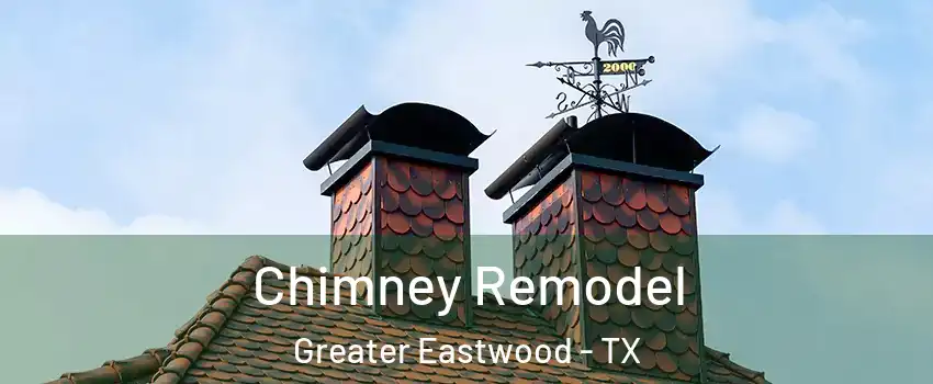 Chimney Remodel Greater Eastwood - TX