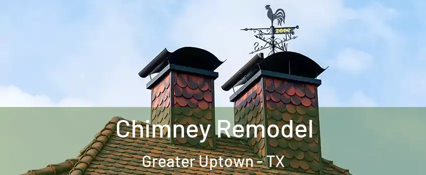 Chimney Remodel Greater Uptown - TX