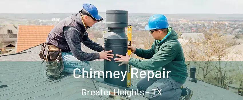 Chimney Repair Greater Heights - TX