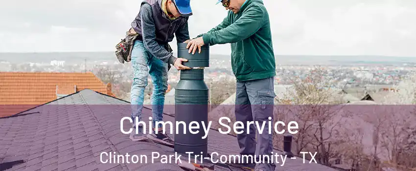 Chimney Service Clinton Park Tri-Community - TX