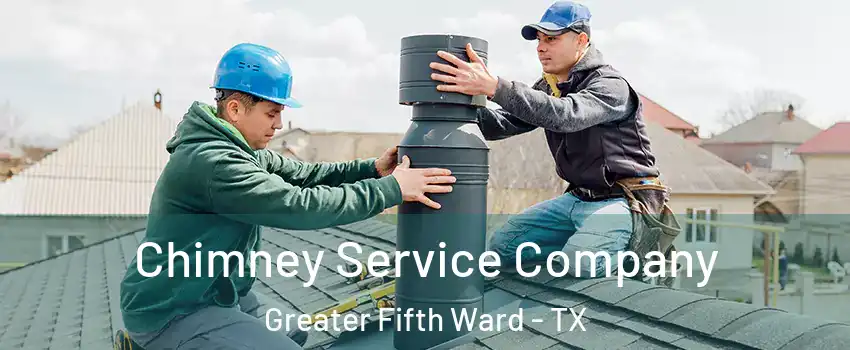 Chimney Service Company Greater Fifth Ward - TX