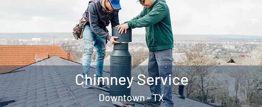 Chimney Service Downtown - TX