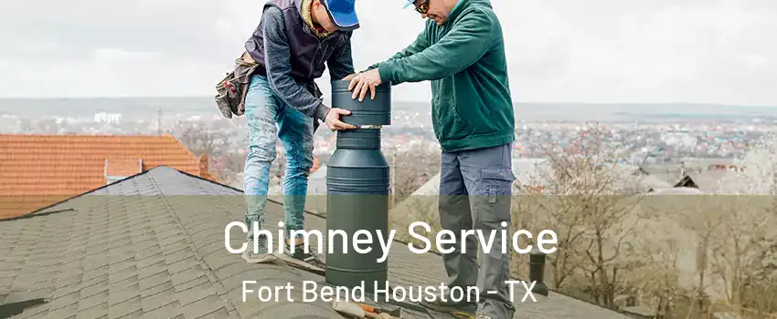 Chimney Service Fort Bend Houston - TX