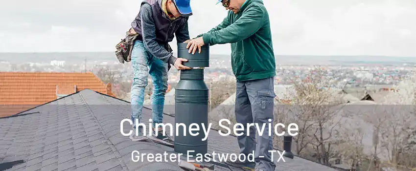 Chimney Service Greater Eastwood - TX