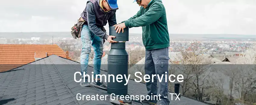 Chimney Service Greater Greenspoint - TX