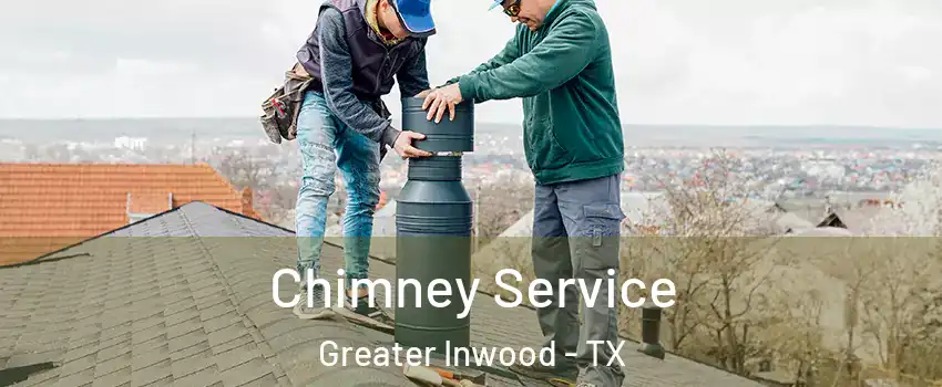 Chimney Service Greater Inwood - TX
