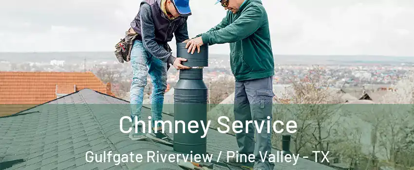 Chimney Service Gulfgate Riverview / Pine Valley - TX