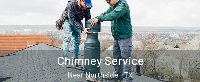 Chimney Service Near Northside - TX