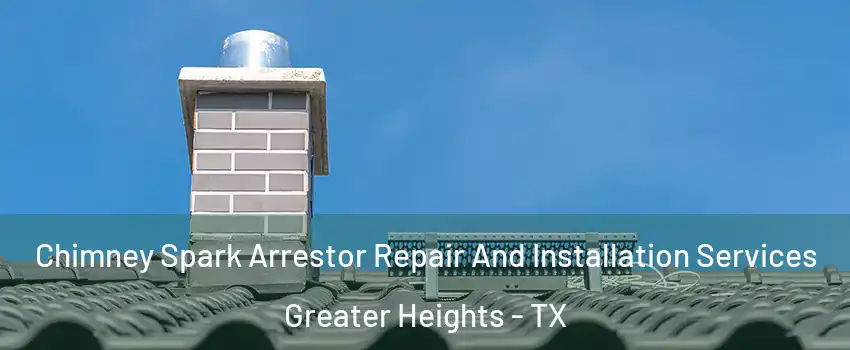 Chimney Spark Arrestor Repair And Installation Services Greater Heights - TX