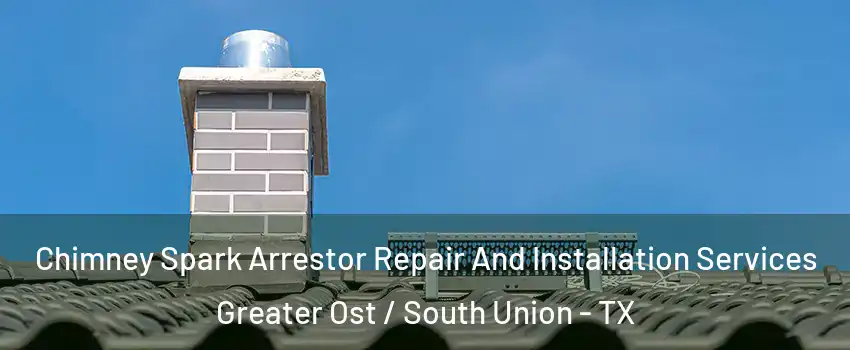 Chimney Spark Arrestor Repair And Installation Services Greater Ost / South Union - TX