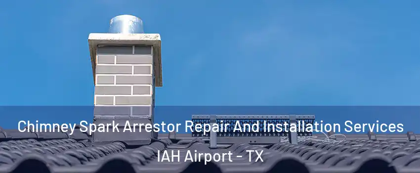 Chimney Spark Arrestor Repair And Installation Services IAH Airport - TX