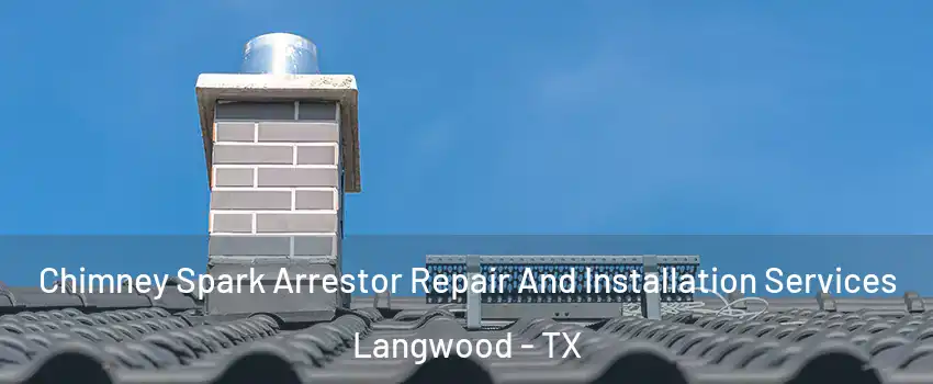 Chimney Spark Arrestor Repair And Installation Services Langwood - TX