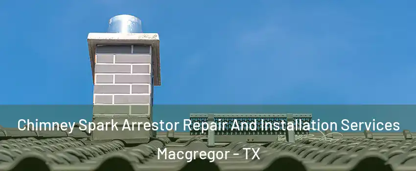 Chimney Spark Arrestor Repair And Installation Services Macgregor - TX