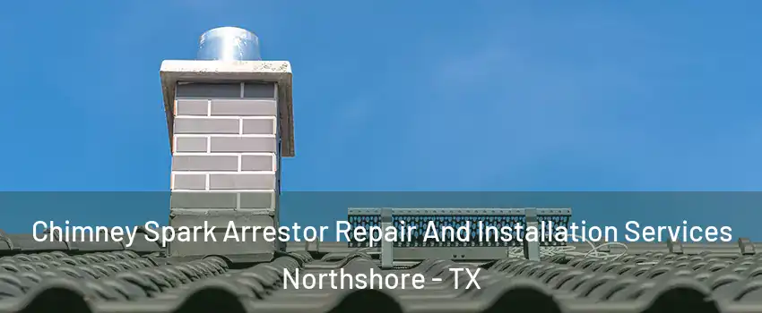 Chimney Spark Arrestor Repair And Installation Services Northshore - TX