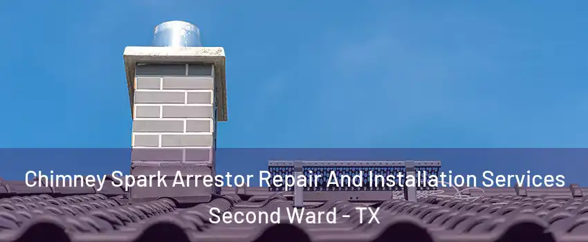 Chimney Spark Arrestor Repair And Installation Services Second Ward - TX