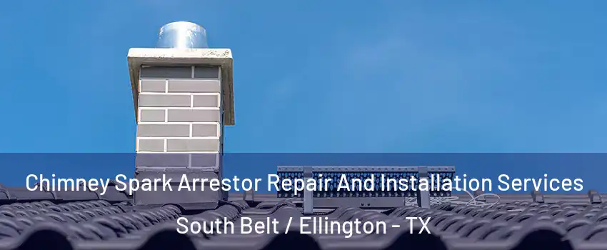 Chimney Spark Arrestor Repair And Installation Services South Belt / Ellington - TX