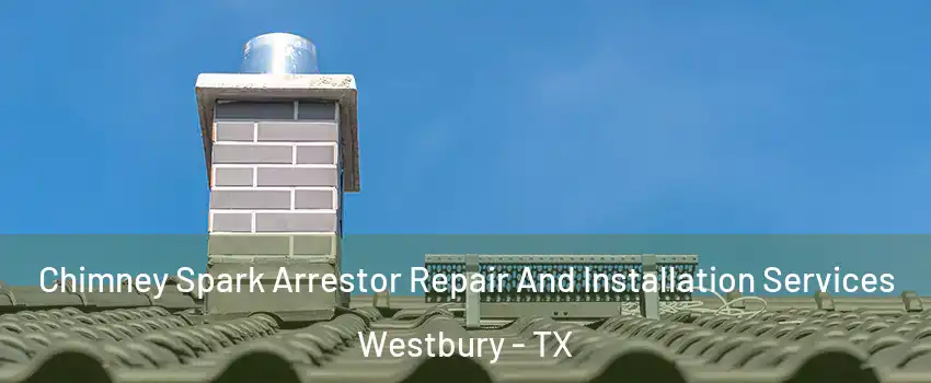 Chimney Spark Arrestor Repair And Installation Services Westbury - TX