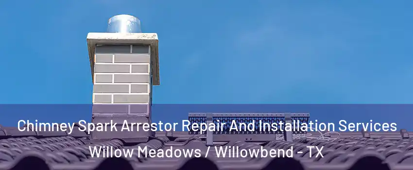 Chimney Spark Arrestor Repair And Installation Services Willow Meadows / Willowbend - TX