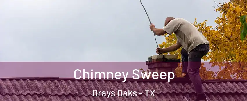Chimney Sweep Brays Oaks - TX