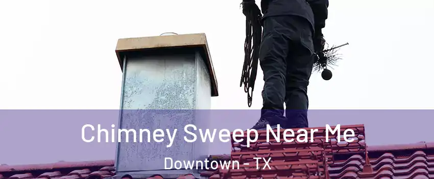 Chimney Sweep Near Me Downtown - TX