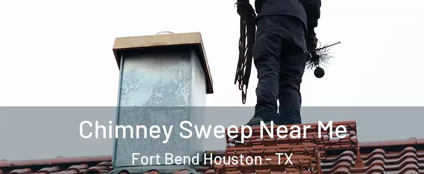 Chimney Sweep Near Me Fort Bend Houston - TX