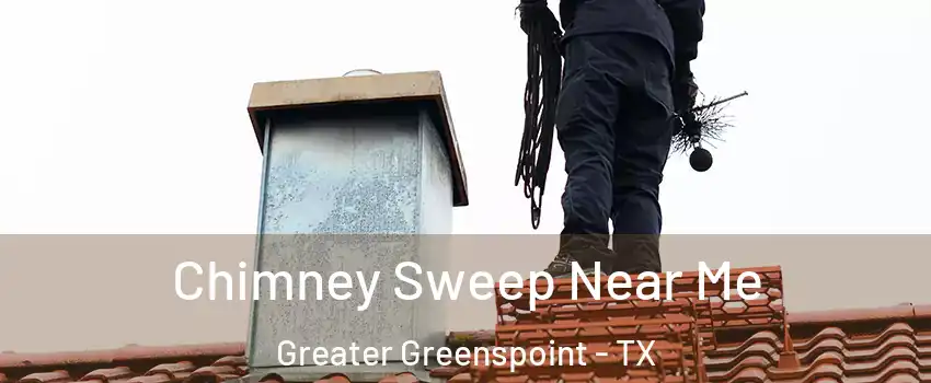 Chimney Sweep Near Me Greater Greenspoint - TX