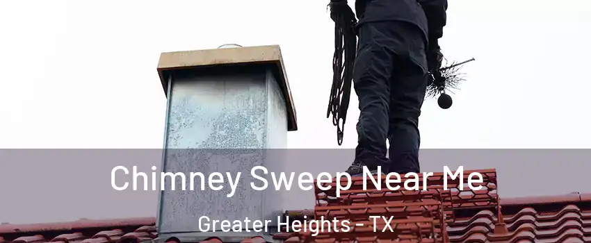Chimney Sweep Near Me Greater Heights - TX