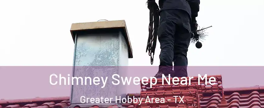 Chimney Sweep Near Me Greater Hobby Area - TX