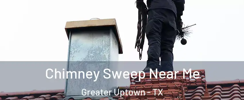 Chimney Sweep Near Me Greater Uptown - TX