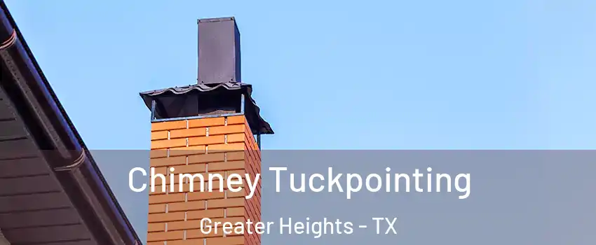 Chimney Tuckpointing Greater Heights - TX