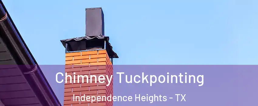 Chimney Tuckpointing Independence Heights - TX