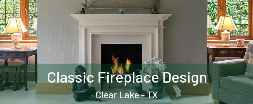 Classic Fireplace Design Clear Lake - TX