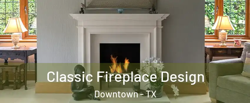 Classic Fireplace Design Downtown - TX