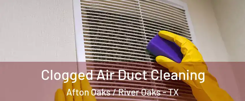 Clogged Air Duct Cleaning Afton Oaks / River Oaks - TX