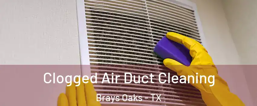 Clogged Air Duct Cleaning Brays Oaks - TX