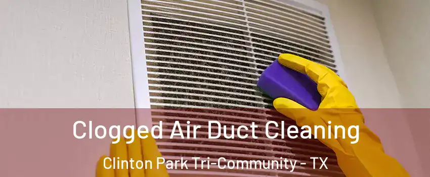 Clogged Air Duct Cleaning Clinton Park Tri-Community - TX