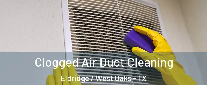 Clogged Air Duct Cleaning Eldridge / West Oaks - TX