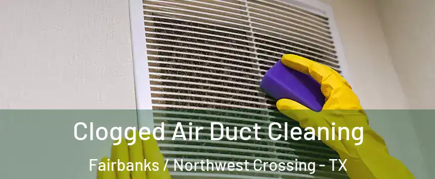 Clogged Air Duct Cleaning Fairbanks / Northwest Crossing - TX