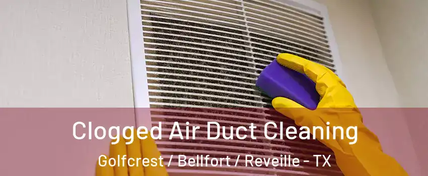Clogged Air Duct Cleaning Golfcrest / Bellfort / Reveille - TX