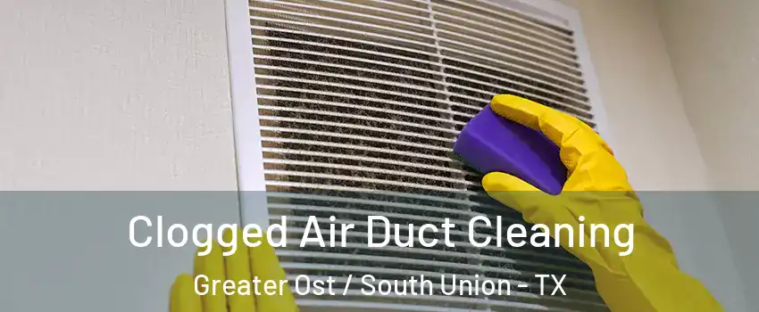 Clogged Air Duct Cleaning Greater Ost / South Union - TX